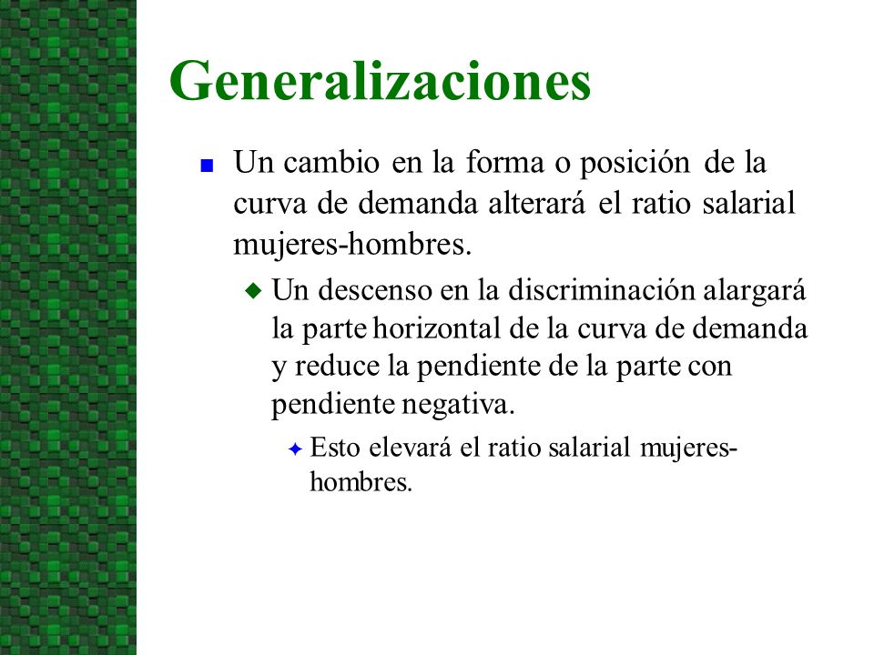 3/24/2017 Generalizaciones. Un cambio en la forma o posición de la curva de demanda alterará el ratio salarial mujeres-hombres.