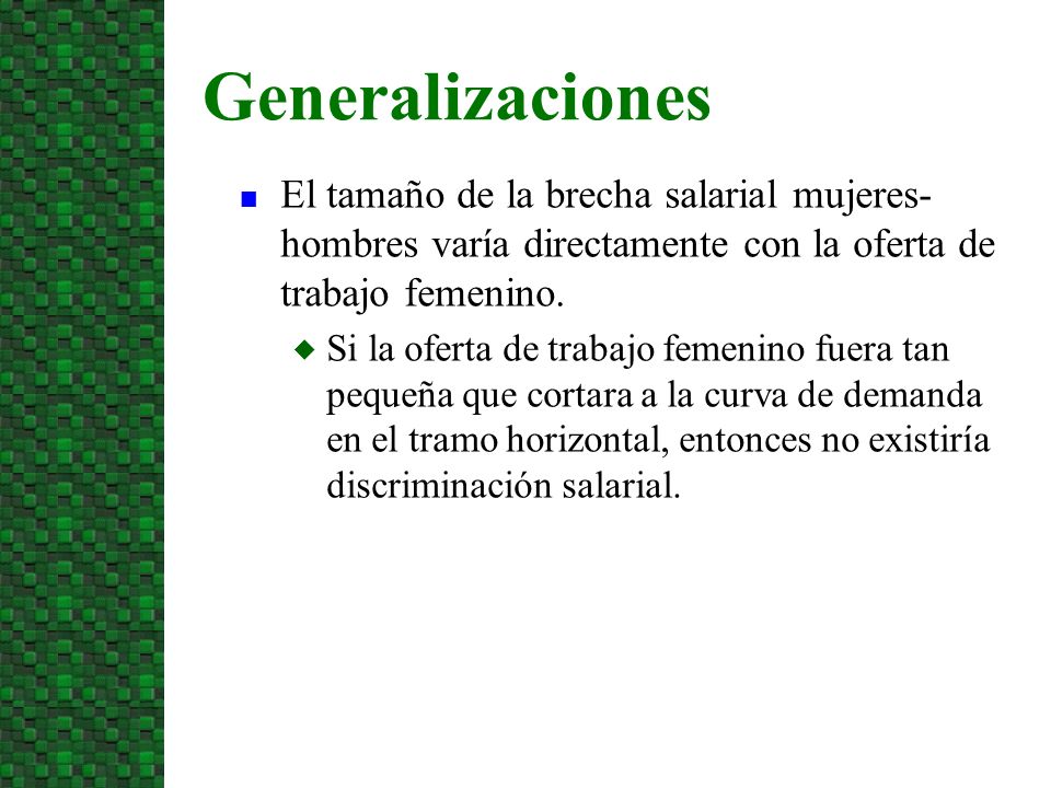 3/24/2017 Generalizaciones. El tamaño de la brecha salarial mujeres-hombres varía directamente con la oferta de trabajo femenino.