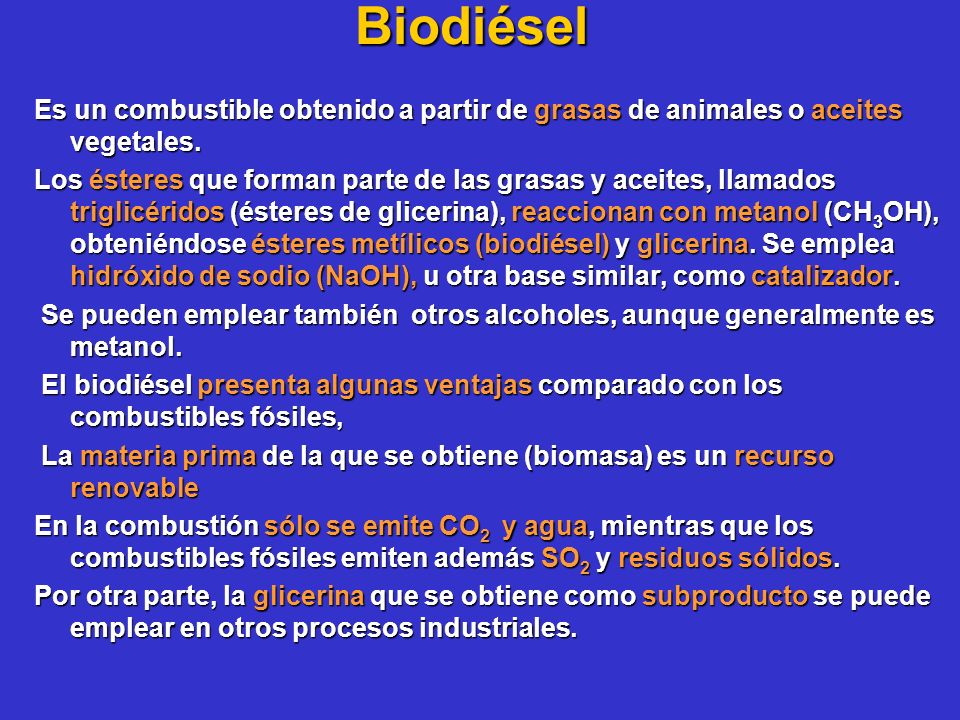 Biodiésel Es un combustible obtenido a partir de grasas de animales o aceites vegetales.