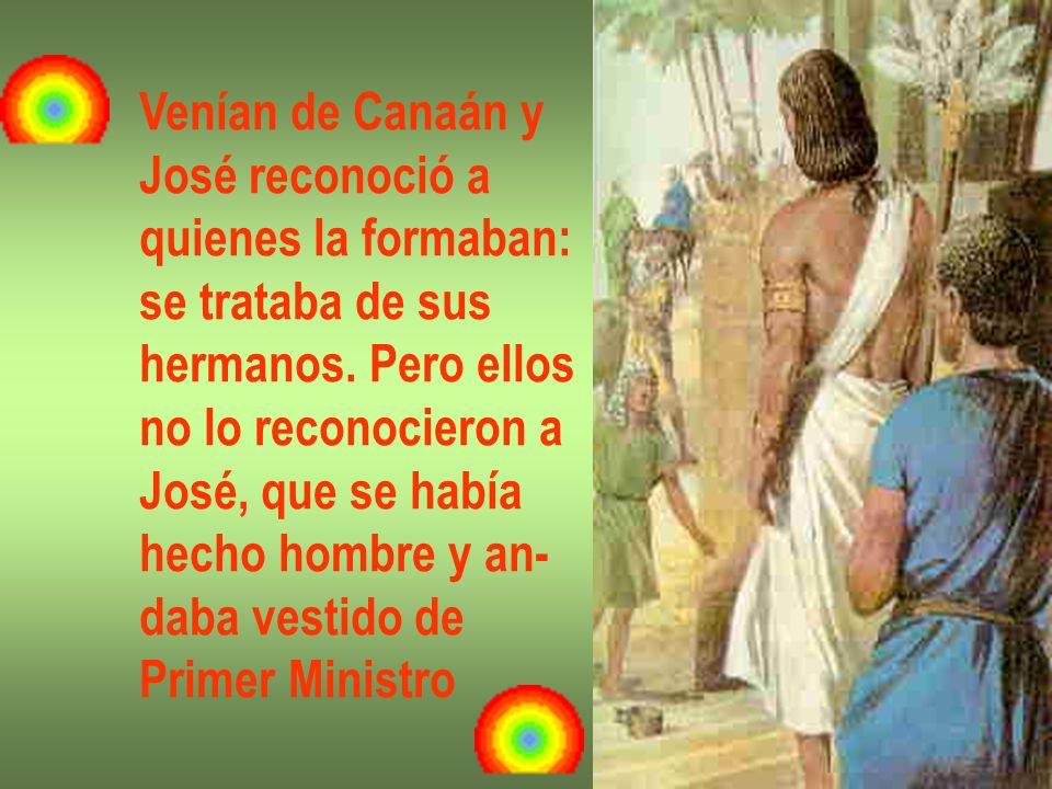 Venían de Canaán y José reconoció a. quienes la formaban: se trataba de sus. hermanos. Pero ellos.