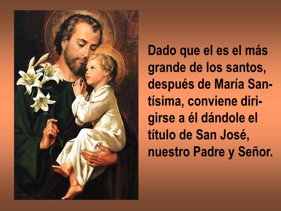 Dado que el es el más grande de los santos, después de María San- tísima, conviene diri- girse a él dándole el.
