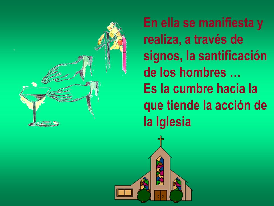 En ella se manifiesta y realiza, a través de. signos, la santificación. de los hombres … Es la cumbre hacia la.