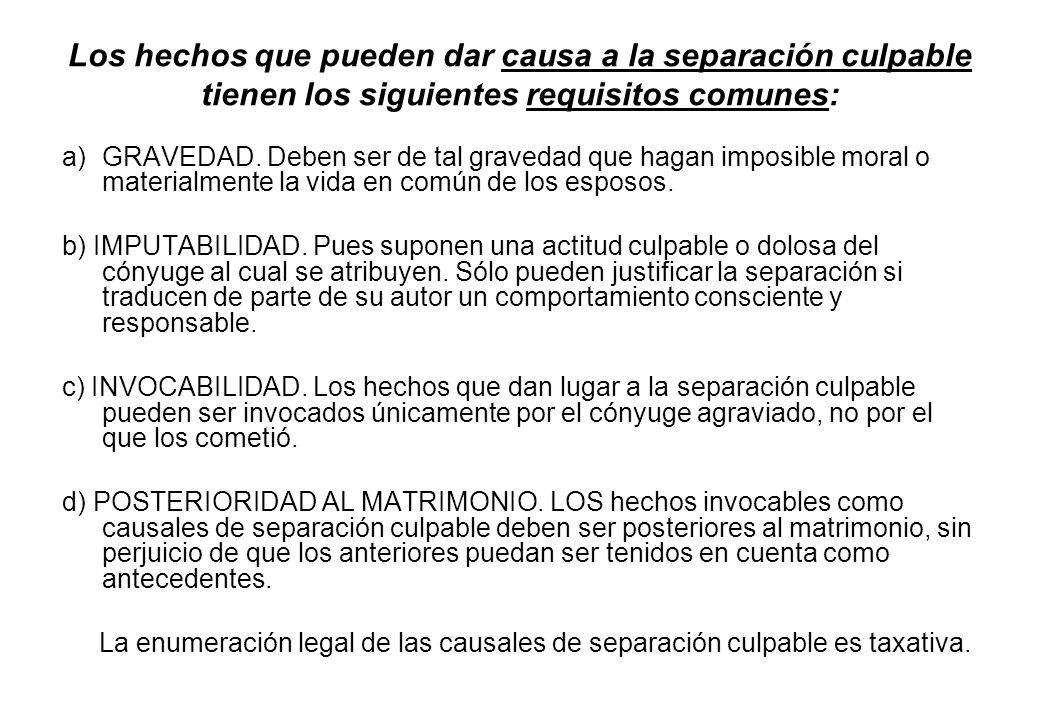 Los hechos que pueden dar causa a la separación culpable tienen los siguientes requisitos comunes: