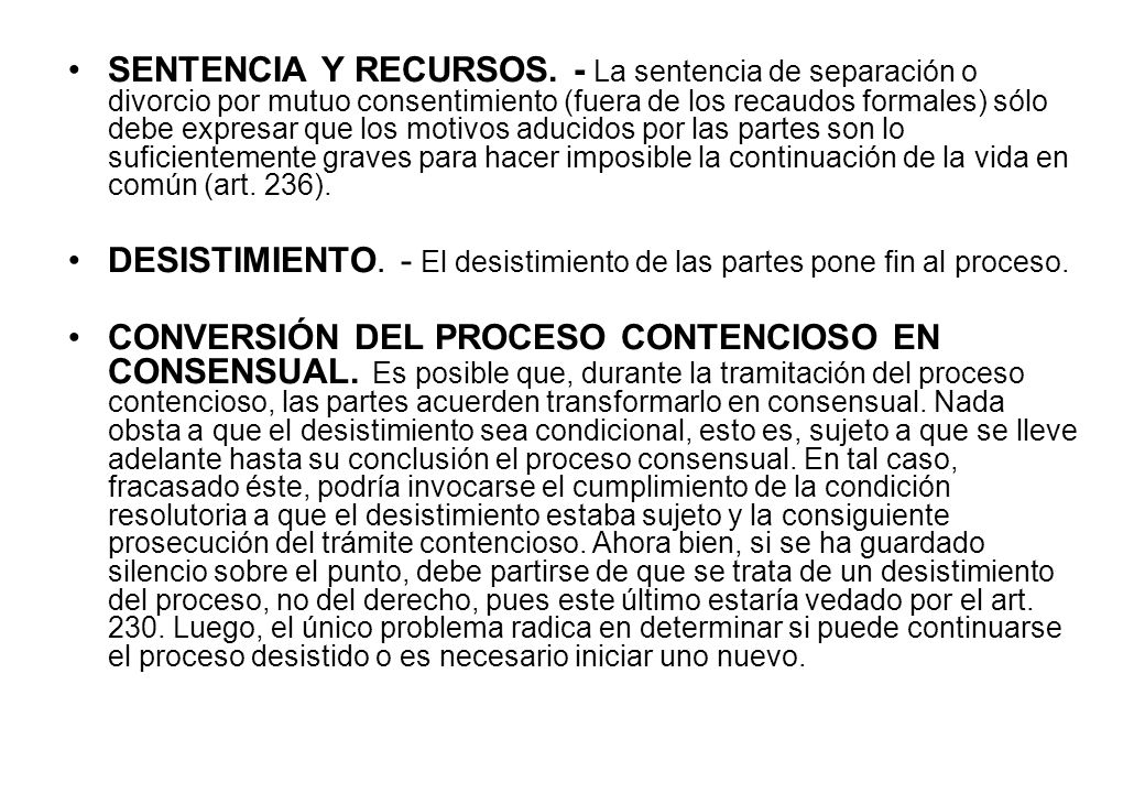 SENTENCIA Y RECURSOS. - La sentencia de separación o divorcio por mutuo consentimiento (fuera de los recaudos formales) sólo debe expresar que los motivos aducidos por las partes son lo suficientemente graves para hacer imposible la continuación de la vida en común (art. 236).
