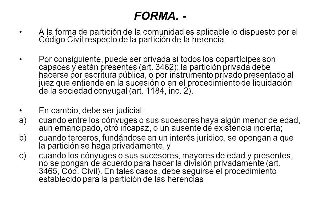 FORMA. - A la forma de partición de la comunidad es aplicable lo dispuesto por el Código Civil respecto de la partición de la herencia.