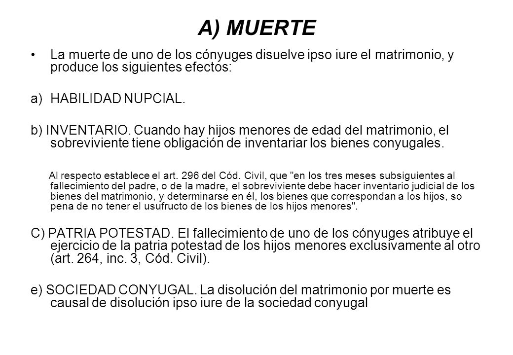 A) MUERTE La muerte de uno de los cónyuges disuelve ipso iure el matrimonio, y produce los siguientes efectos: