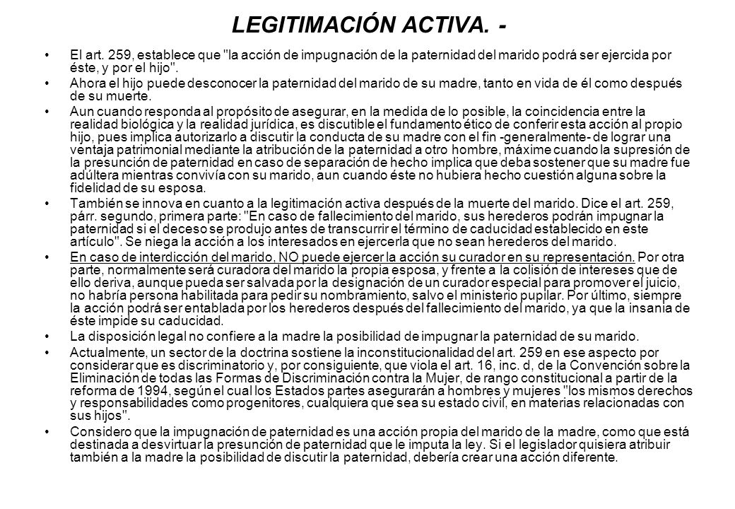 LEGITIMACIÓN ACTIVA. - El art. 259, establece que la acción de impugnación de la paternidad del marido podrá ser ejercida por éste, y por el hijo .