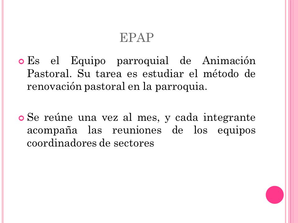 EPAP Es el Equipo parroquial de Animación Pastoral. Su tarea es estudiar el método de renovación pastoral en la parroquia.