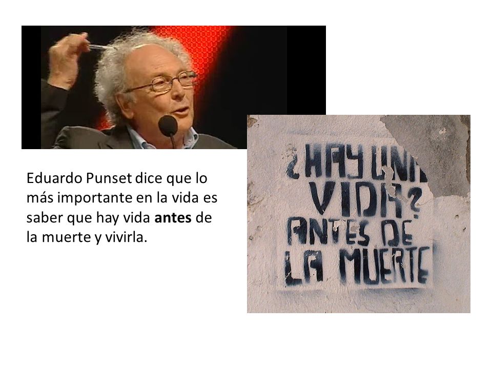 Eduardo Punset dice que lo más importante en la vida es saber que hay vida antes de la muerte y vivirla.
