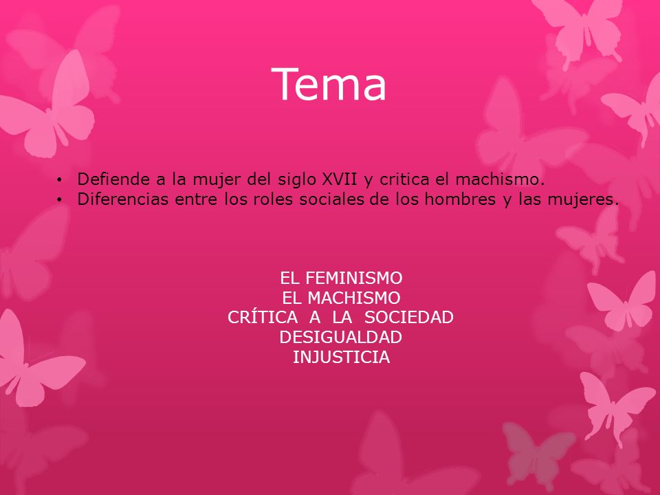 Tema Defiende a la mujer del siglo XVII y critica el machismo.