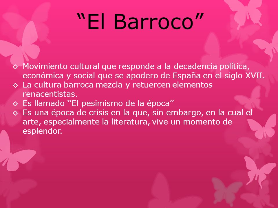 El Barroco Movimiento cultural que responde a la decadencia política, económica y social que se apodero de España en el siglo XVII.