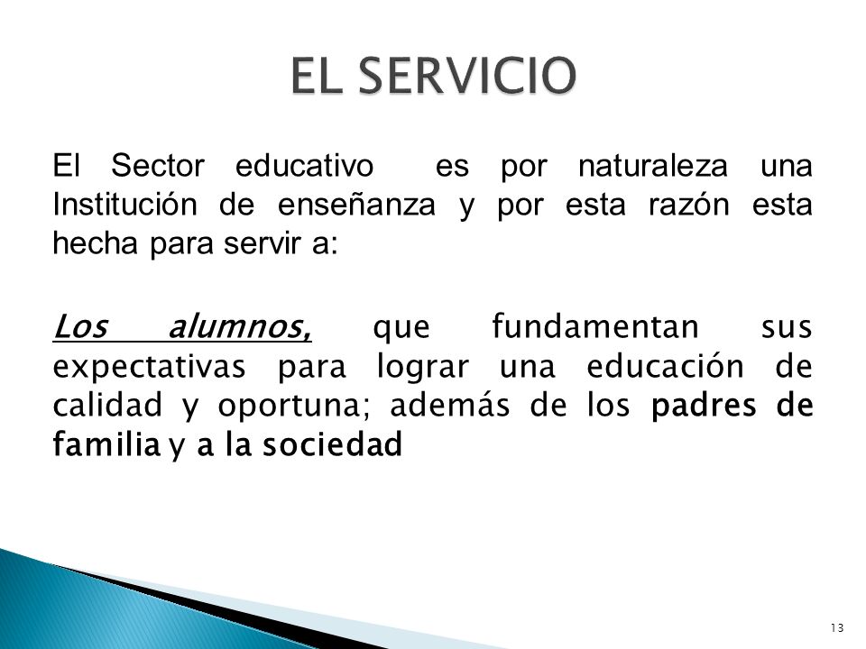 EL SERVICIO El Sector educativo es por naturaleza una Institución de enseñanza y por esta razón esta hecha para servir a: