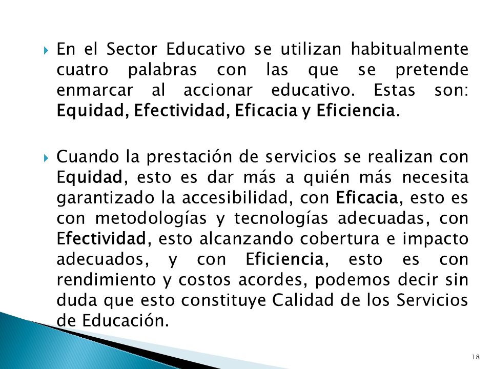 En el Sector Educativo se utilizan habitualmente cuatro palabras con las que se pretende enmarcar al accionar educativo. Estas son: Equidad, Efectividad, Eficacia y Eficiencia.