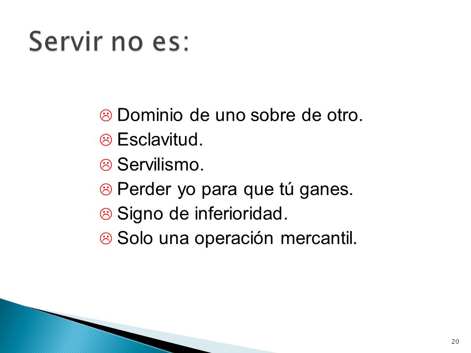 Servir no es: Dominio de uno sobre de otro. Esclavitud. Servilismo.
