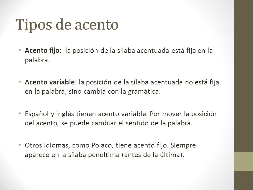 Tipos de acento Acento fijo: la posición de la sílaba acentuada está fija en la palabra.