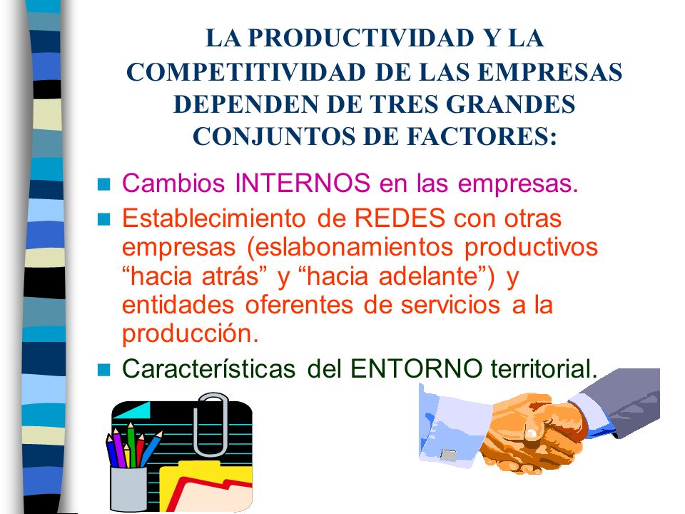 LA PRODUCTIVIDAD Y LA COMPETITIVIDAD DE LAS EMPRESAS DEPENDEN DE TRES GRANDES CONJUNTOS DE FACTORES: