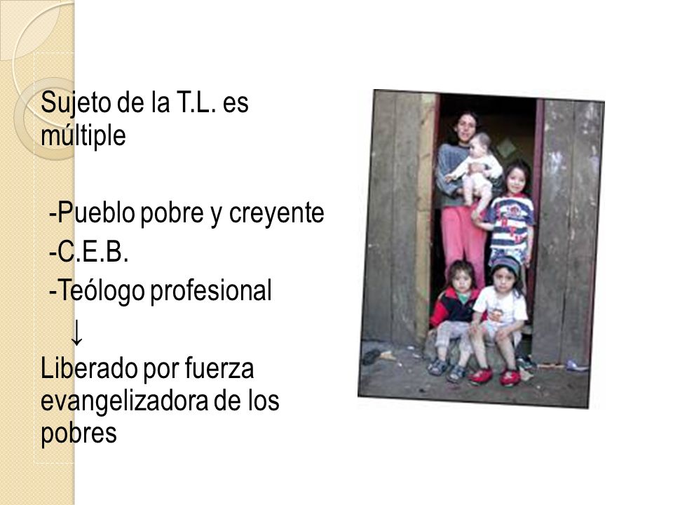 Sujeto de la T. L. es múltiple -Pueblo pobre y creyente -C. E. B