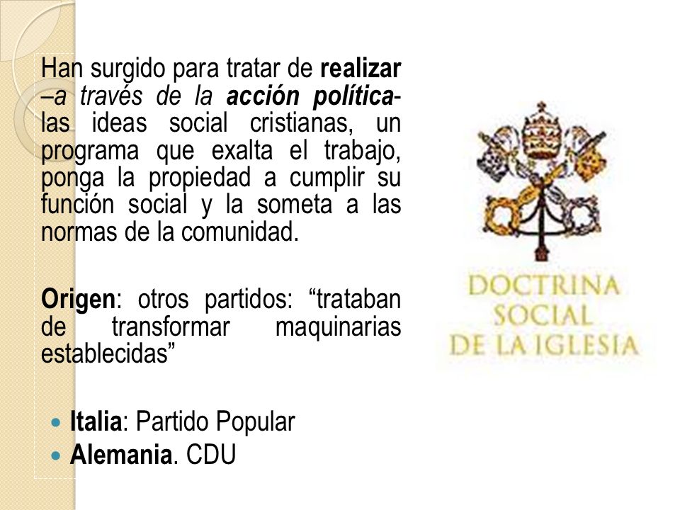 Han surgido para tratar de realizar –a través de la acción política- las ideas social cristianas, un programa que exalta el trabajo, ponga la propiedad a cumplir su función social y la someta a las normas de la comunidad.