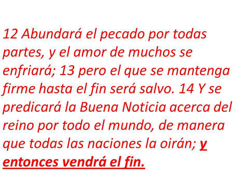 12 Abundará el pecado por todas partes, y el amor de muchos se enfriará; 13 pero el que se mantenga firme hasta el fin será salvo.