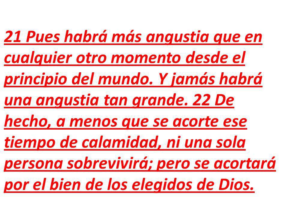 21 Pues habrá más angustia que en cualquier otro momento desde el principio del mundo.