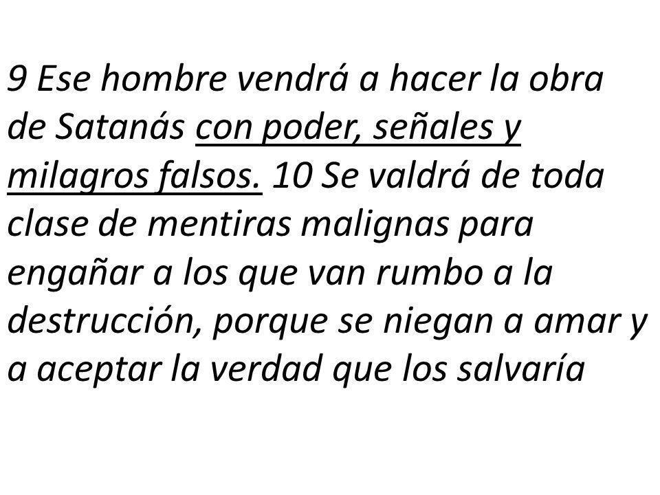 9 Ese hombre vendrá a hacer la obra de Satanás con poder, señales y milagros falsos.