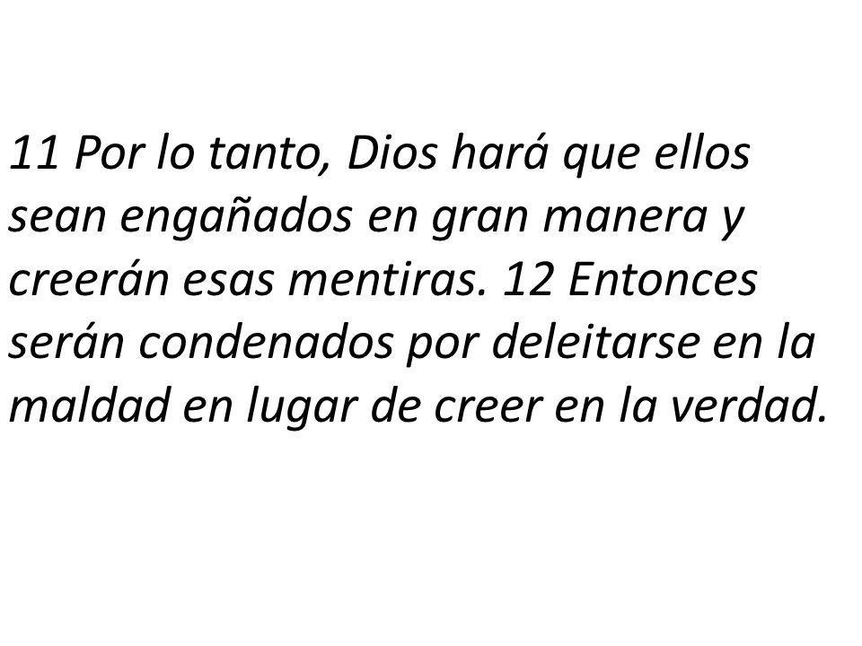 11 Por lo tanto, Dios hará que ellos sean engañados en gran manera y creerán esas mentiras.