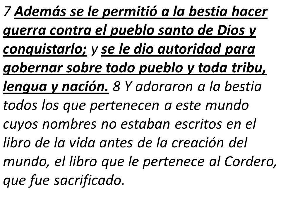 7 Además se le permitió a la bestia hacer guerra contra el pueblo santo de Dios y conquistarlo; y se le dio autoridad para gobernar sobre todo pueblo y toda tribu, lengua y nación.