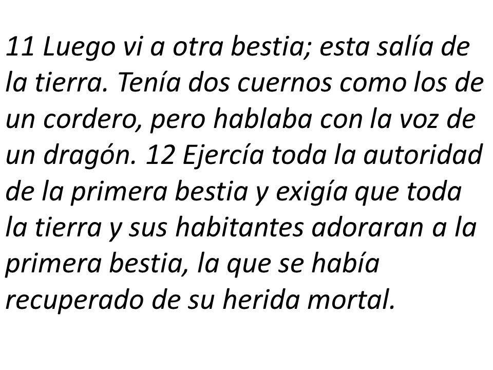 11 Luego vi a otra bestia; esta salía de la tierra
