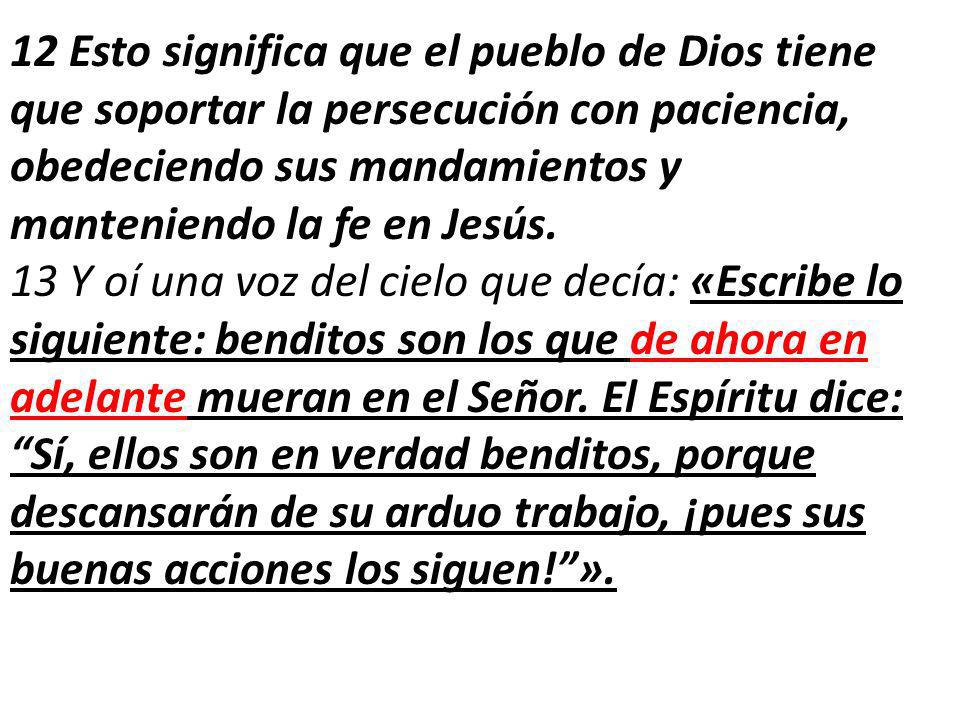 12 Esto significa que el pueblo de Dios tiene que soportar la persecución con paciencia, obedeciendo sus mandamientos y manteniendo la fe en Jesús.