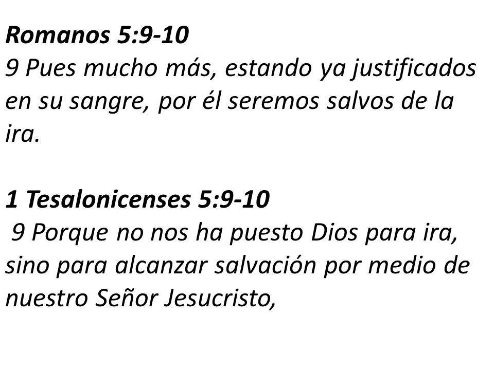 Romanos 5: Pues mucho más, estando ya justificados en su sangre, por él seremos salvos de la ira.