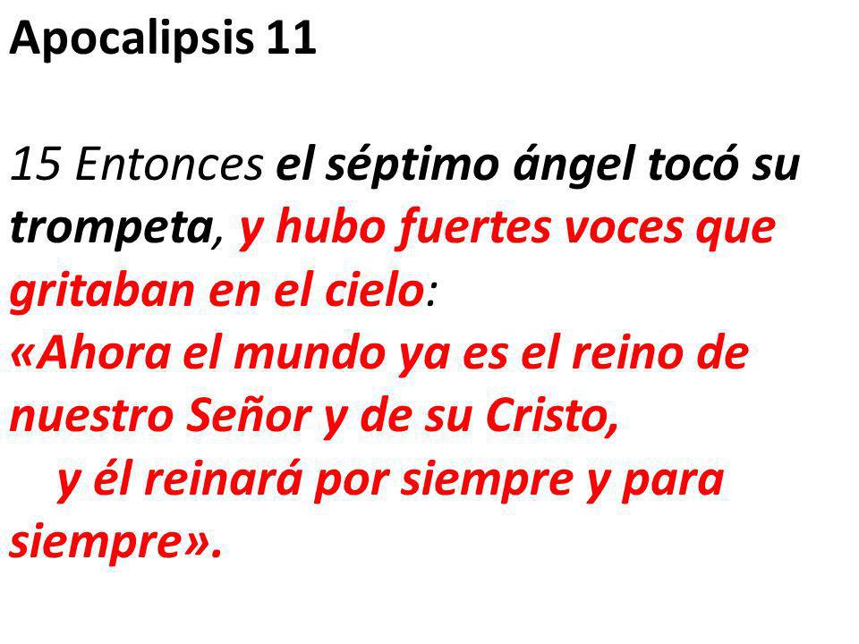 Apocalipsis Entonces el séptimo ángel tocó su trompeta, y hubo fuertes voces que gritaban en el cielo: