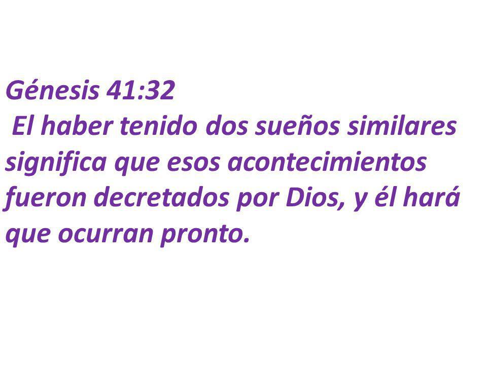 Génesis 41:32 El haber tenido dos sueños similares significa que esos acontecimientos fueron decretados por Dios, y él hará que ocurran pronto.