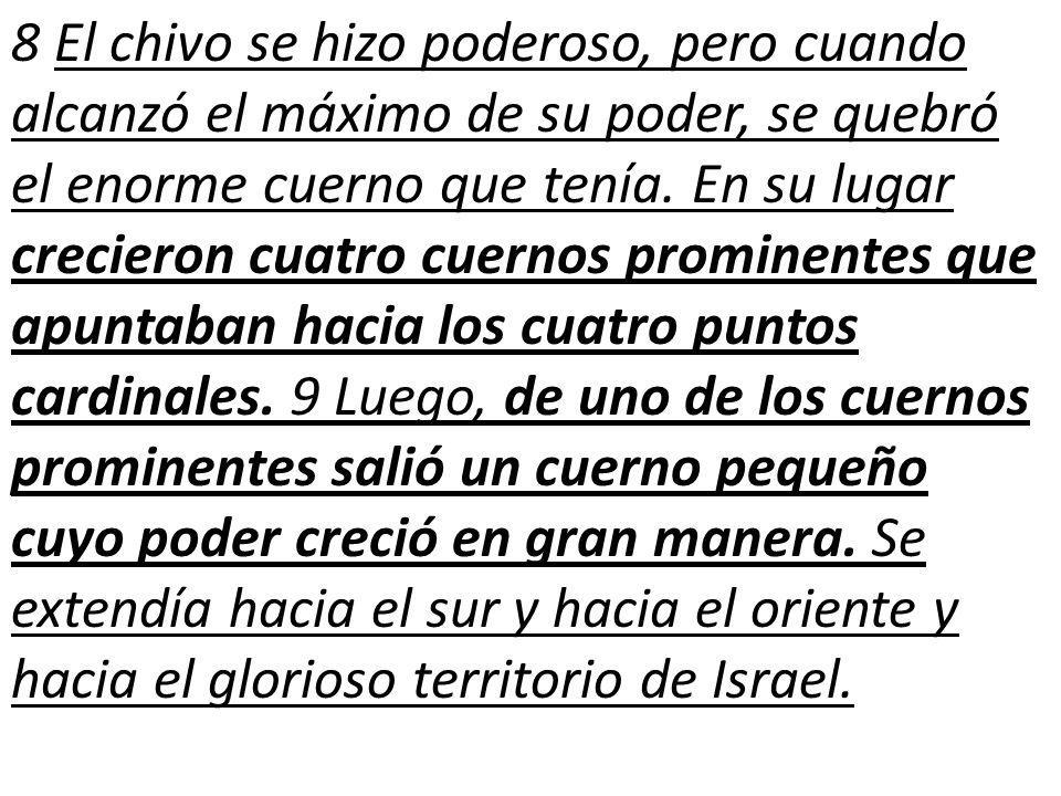 8 El chivo se hizo poderoso, pero cuando alcanzó el máximo de su poder, se quebró el enorme cuerno que tenía.