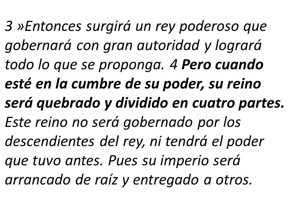 3 »Entonces surgirá un rey poderoso que gobernará con gran autoridad y logrará todo lo que se proponga.