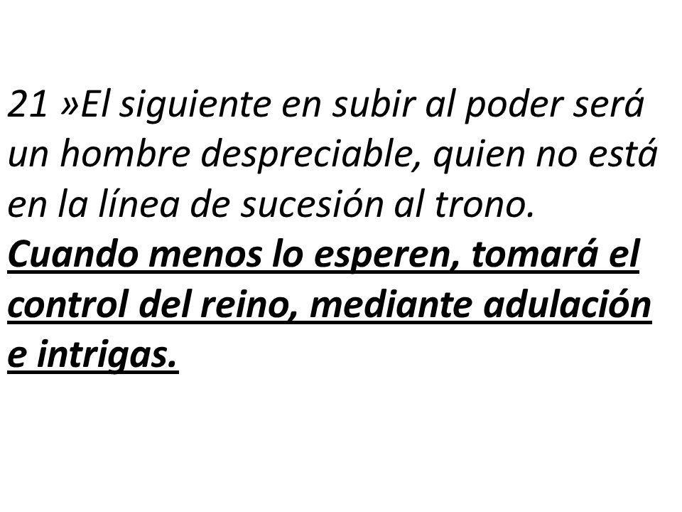 21 »El siguiente en subir al poder será un hombre despreciable, quien no está en la línea de sucesión al trono.