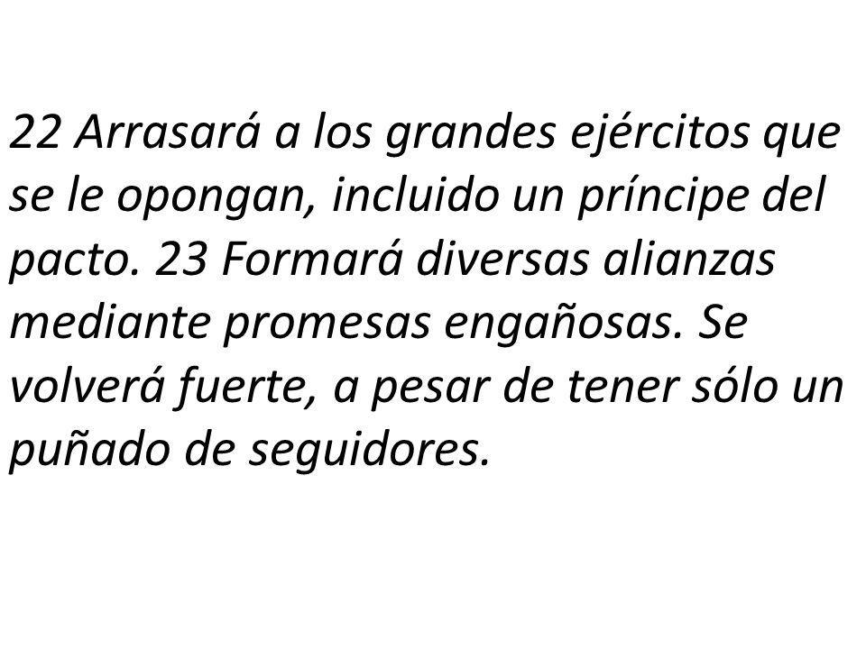 22 Arrasará a los grandes ejércitos que se le opongan, incluido un príncipe del pacto.
