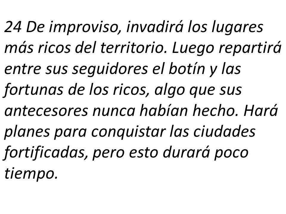 24 De improviso, invadirá los lugares más ricos del territorio