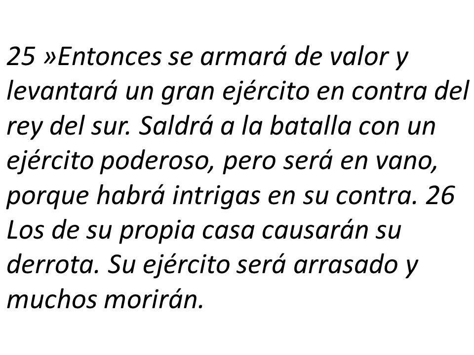 25 »Entonces se armará de valor y levantará un gran ejército en contra del rey del sur.