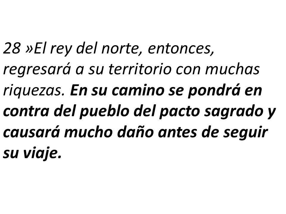 28 »El rey del norte, entonces, regresará a su territorio con muchas riquezas.