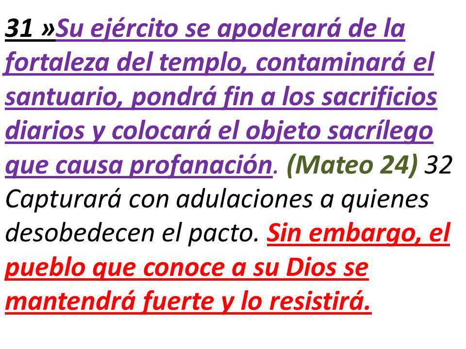 31 »Su ejército se apoderará de la fortaleza del templo, contaminará el santuario, pondrá fin a los sacrificios diarios y colocará el objeto sacrílego que causa profanación.