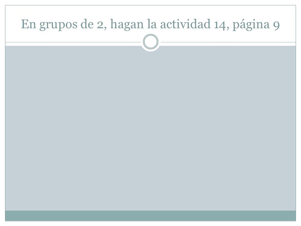 En grupos de 2, hagan la actividad 14, página 9