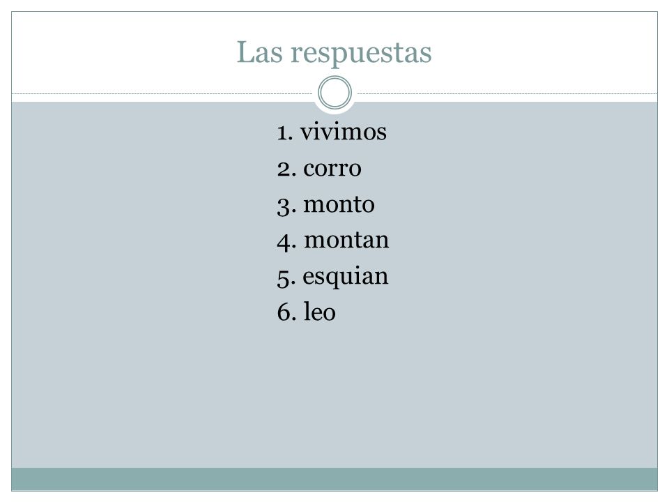Las respuestas 1. vivimos 2. corro 3. monto 4. montan 5. esquian 6. leo
