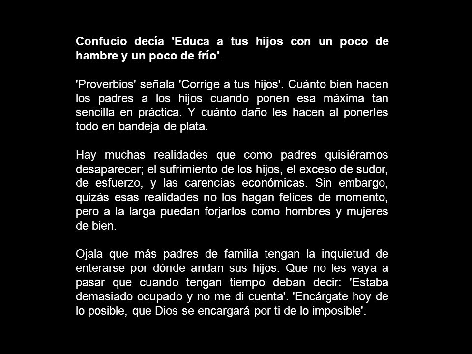 Confucio decía Educa a tus hijos con un poco de hambre y un poco de frío .