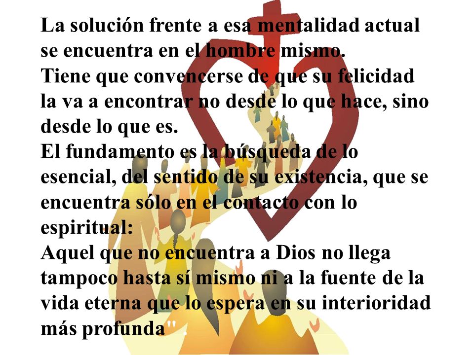 La solución frente a esa mentalidad actual se encuentra en el hombre mismo.