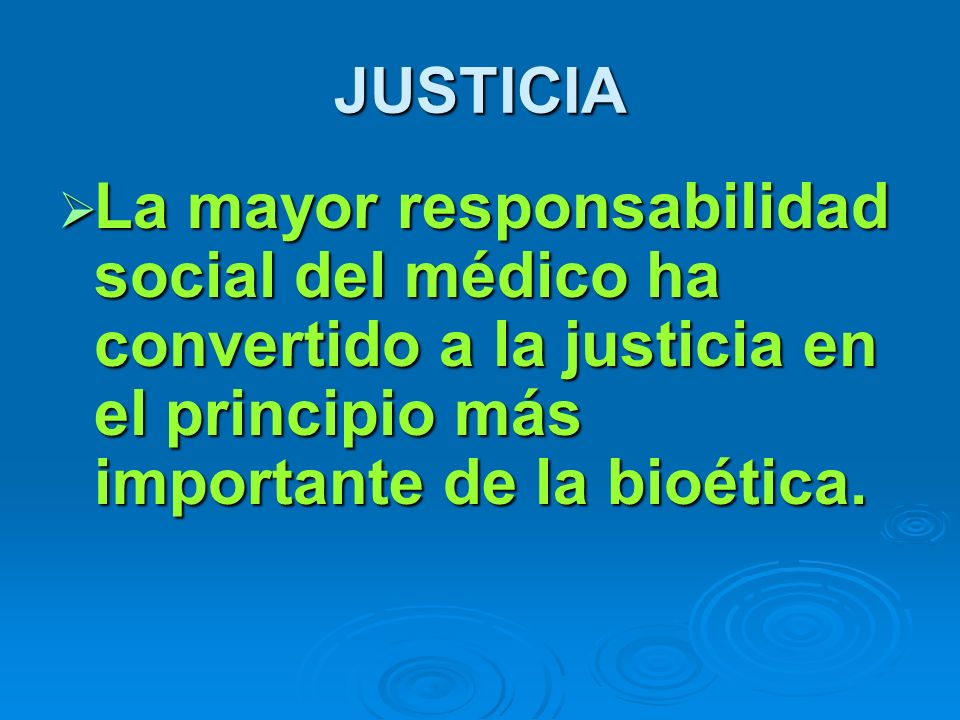 JUSTICIA La mayor responsabilidad social del médico ha convertido a la justicia en el principio más importante de la bioética.