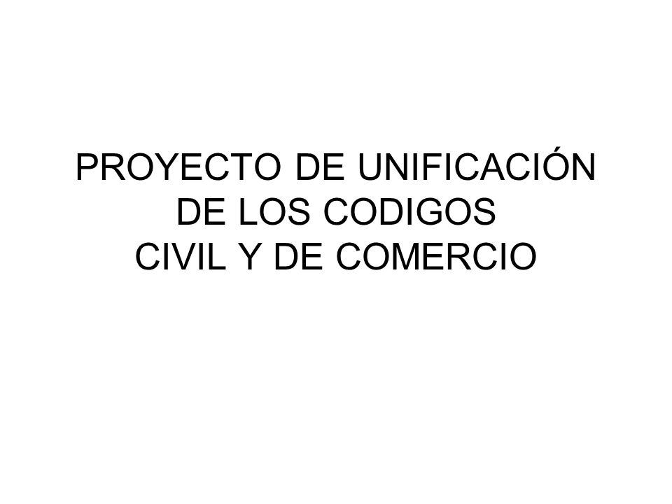 PROYECTO DE UNIFICACIÓN DE LOS CODIGOS CIVIL Y DE COMERCIO