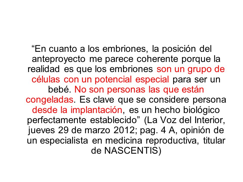En cuanto a los embriones, la posición del anteproyecto me parece coherente porque la realidad es que los embriones son un grupo de células con un potencial especial para ser un bebé.