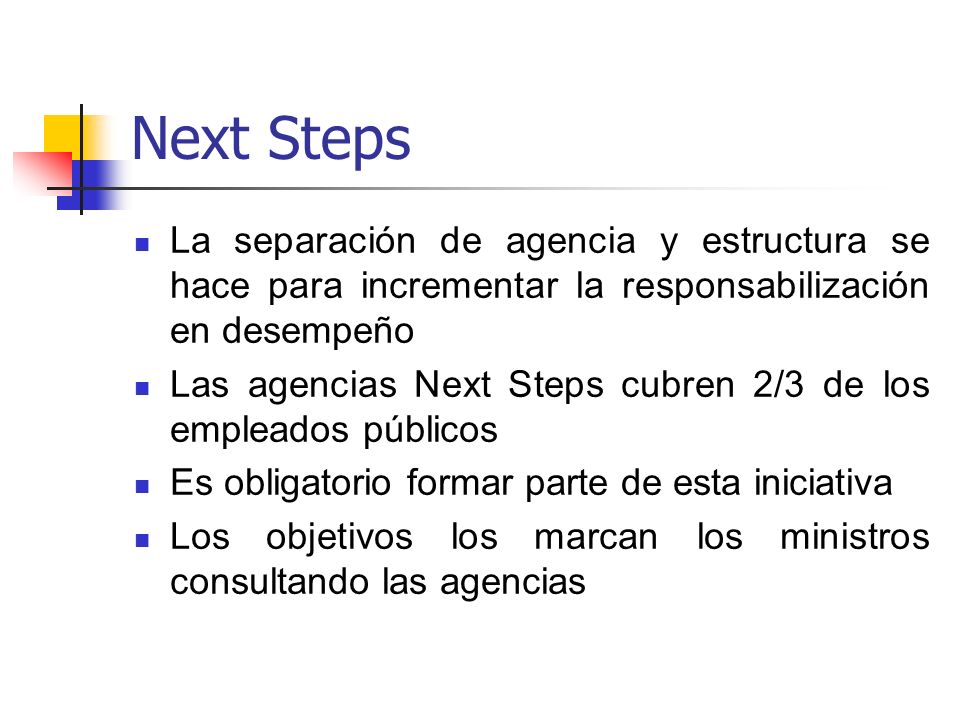 Next Steps La separación de agencia y estructura se hace para incrementar la responsabilización en desempeño.