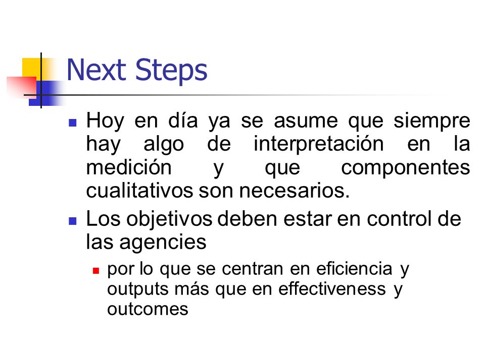 Next Steps Hoy en día ya se asume que siempre hay algo de interpretación en la medición y que componentes cualitativos son necesarios.