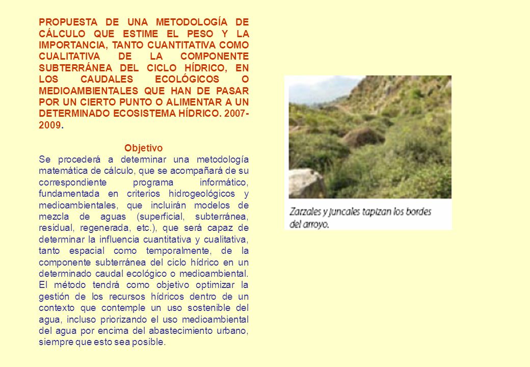 PROPUESTA DE UNA METODOLOGÍA DE CÁLCULO QUE ESTIME EL PESO Y LA IMPORTANCIA, TANTO CUANTITATIVA COMO CUALITATIVA DE LA COMPONENTE SUBTERRÁNEA DEL CICLO HÍDRICO, EN LOS CAUDALES ECOLÓGICOS O MEDIOAMBIENTALES QUE HAN DE PASAR POR UN CIERTO PUNTO O ALIMENTAR A UN DETERMINADO ECOSISTEMA HÍDRICO
